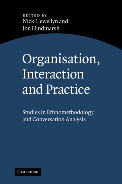 Book cover of: Organisation, Interaction and Practice. By: Nick Llewellyn