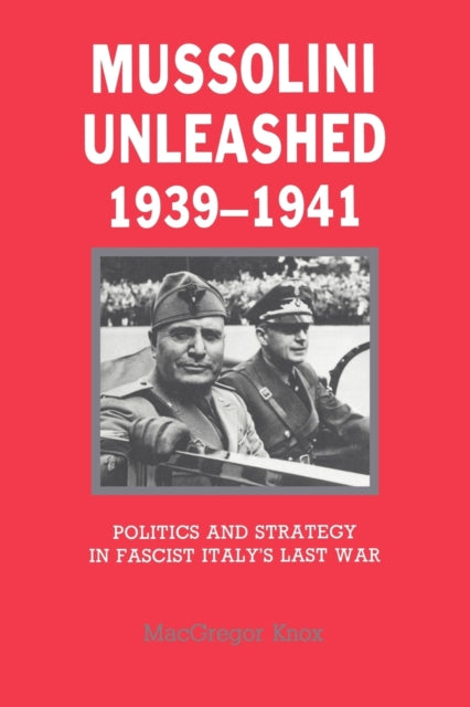 Book cover of: Mussolini Unleashed, 1939–1941. By: MacGregor Knox