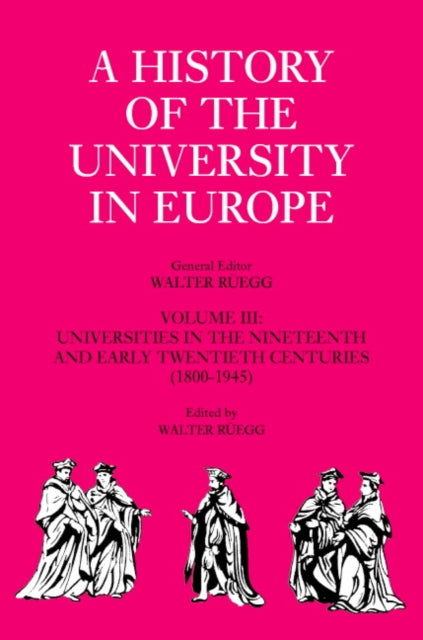 Book cover of: History of the University in Europe: Volume 3, Universities in the Nineteenth and Early Twentieth Centuries (1800–1945). By: Walter Rüegg