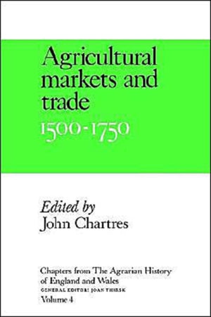 Chapters from The Agrarian History of England and Wales: Volume 4, Agricultural Markets and Trade, 1500–1750