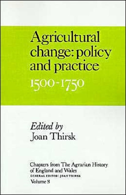 Book cover of: Chapters from The Agrarian History of England and Wales: Volume 3, Agricultural Change: Policy and Practice, 1500–1750. By: Joan Thirsk