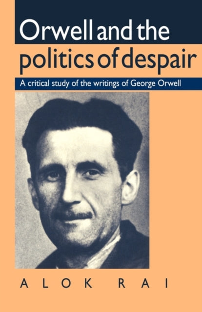 Book cover of: Orwell and the Politics of Despair. By: Alok Rai.
