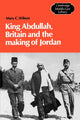 Book cover of: King Abdullah, Britain and the Making of Jordan. By: Mary Christina Wilson
