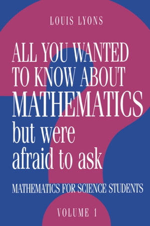 All You Wanted to Know about Mathematics but Were Afraid to Ask: Volume 1