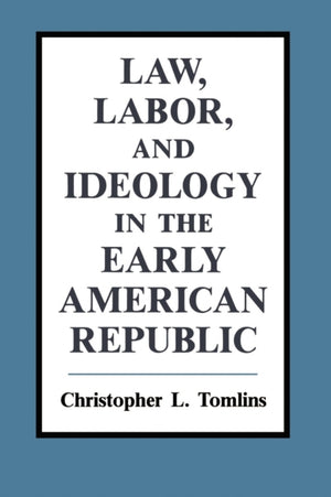 Law, Labor, and Ideology in the Early American Republic