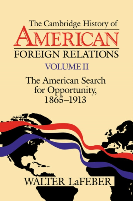 Book cover of: Cambridge History of American Foreign Relations: Volume 2, The American Search for Opportunity, 1865–1913. By: Walter LaFeber