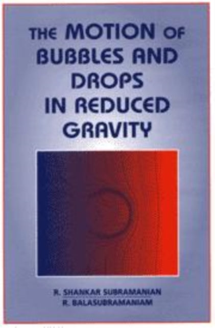 Book cover of: Motion of Bubbles and Drops in Reduced Gravity. By: R. Shankar Subramanian