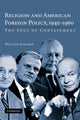 Book cover of: Religion and American Foreign Policy, 1945–1960. By: William Inboden