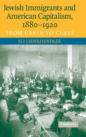 Jewish Immigrants and American Capitalism, 1880–1920
