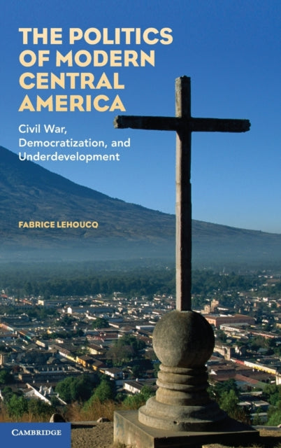 Book cover of: Politics of Modern Central America. By: Fabrice Edouard Lehoucq