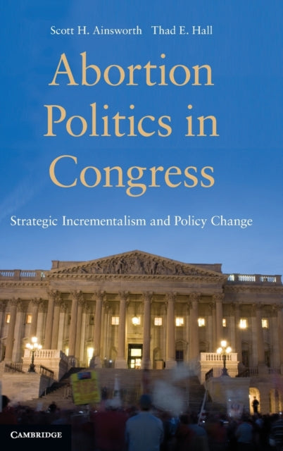 Book cover of: Abortion Politics in Congress. By: Scott H. Ainsworth