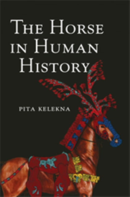 Book cover of: Horse in Human History. By: Pita Kelekna