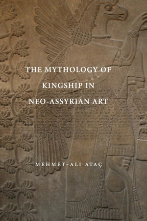 Mythology of Kingship in Neo-Assyrian Art