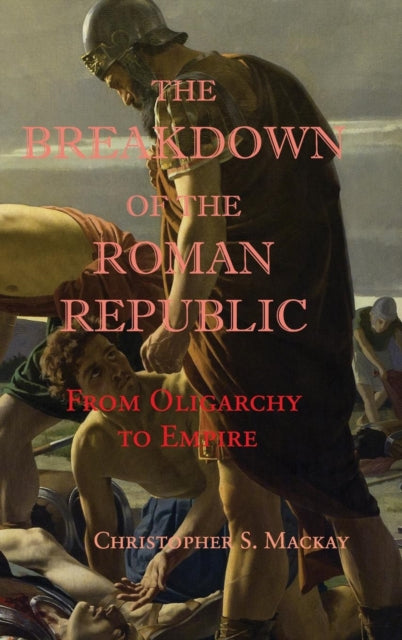 Book cover of: Breakdown of the Roman Republic. By: Christopher S. Mackay