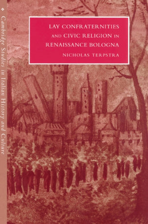 Lay Confraternities and Civic Religion in Renaissance Bologna