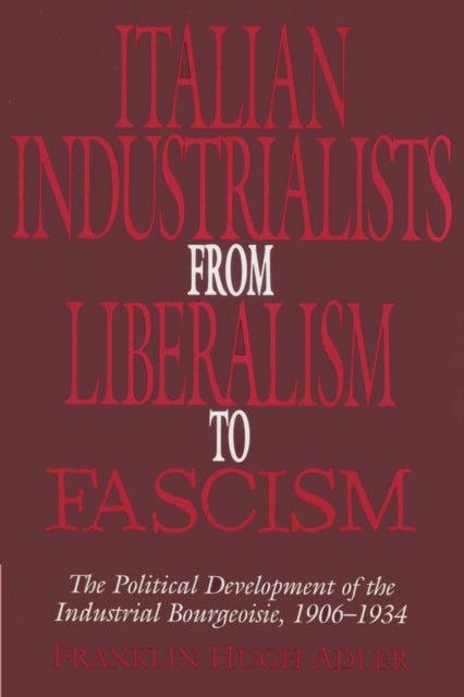 Book cover of: Italian Industrialists from Liberalism to Fascism. By: Franklin Hugh Adler