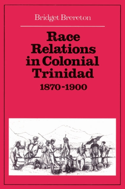 Book cover of: Race Relations in Colonial Trinidad 1870–1900. By: Bridget Brereton