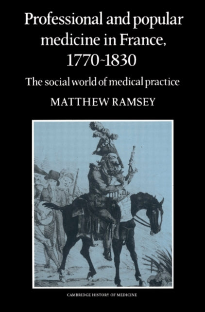 Book cover of: Professional and Popular Medicine in France 1770–1830. By: Matthew Ramsey
