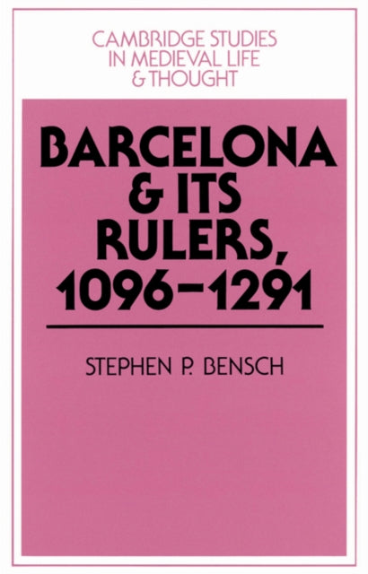 Book cover of: Barcelona and its Rulers, 1096–1291. By: Stephen P. Bensch