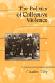 Book cover of: Politics of Collective Violence. By: Charles Tilly