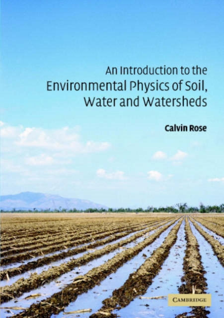 Book cover of: Introduction to the Environmental Physics of Soil, Water and Watersheds. By: Calvin W. Rose