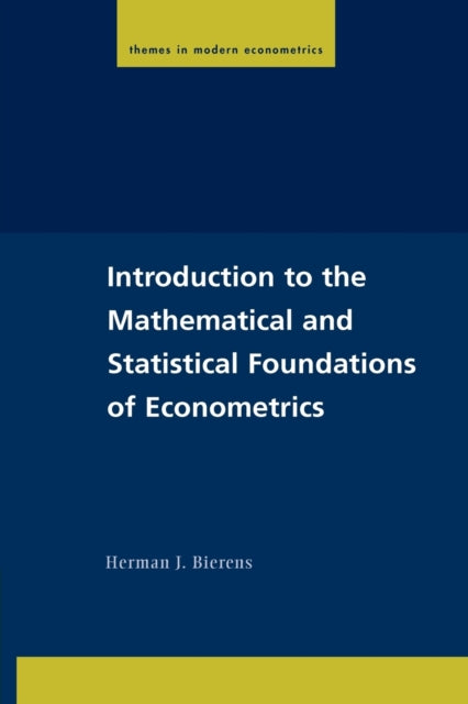 Book cover of: Introduction to the Mathematical and Statistical Foundations of Econometrics. By: Herman J. Bierens