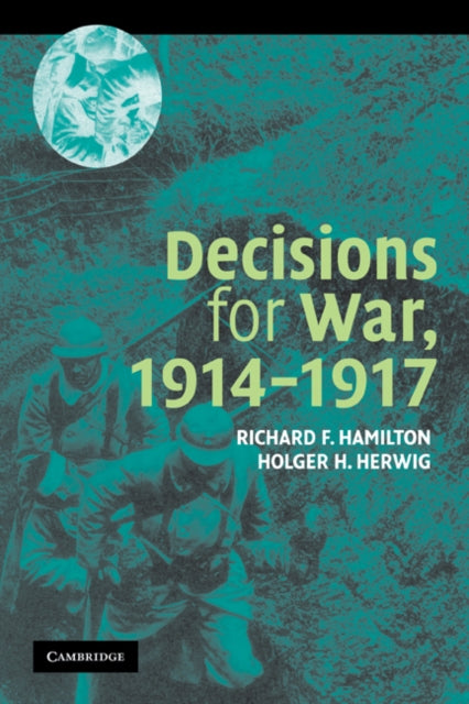 Book cover of: Decisions for War, 1914–1917. By: Richard F. Hamilton