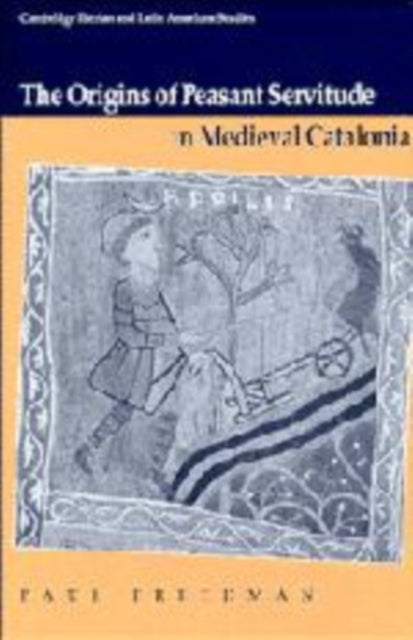 The Origins of Peasant Servitude in Medieval Catalonia