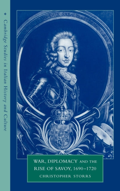 Book cover of: War, Diplomacy and the Rise of Savoy, 1690–1720. By: Christopher Storrs