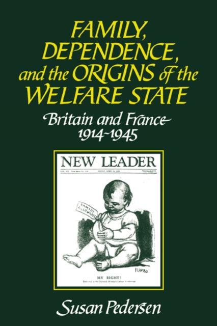 Book cover of: Family, Dependence, and the Origins of the Welfare State. By: Susan Pedersen