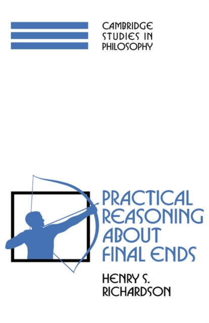 Book cover of: Practical Reasoning about Final Ends. By: Henry S. Richardson