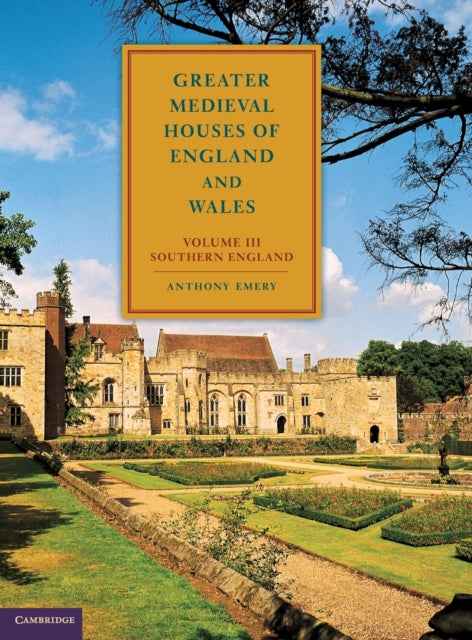 Book cover of: Greater Medieval Houses of England and Wales, 1300–1500: Volume 3, Southern England. By: Anthony Emery