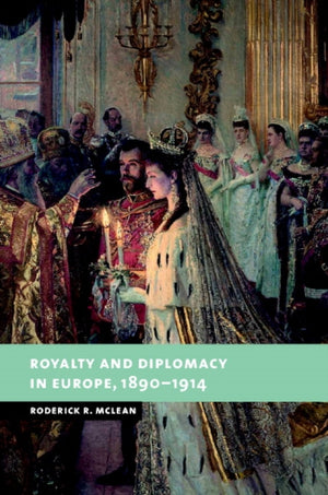 Royalty and Diplomacy in Europe, 1890–1914