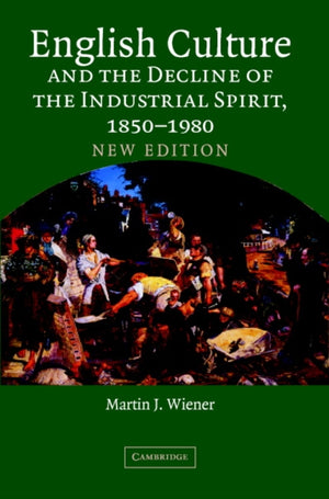 English Culture and the Decline of the Industrial Spirit, 1850–1980