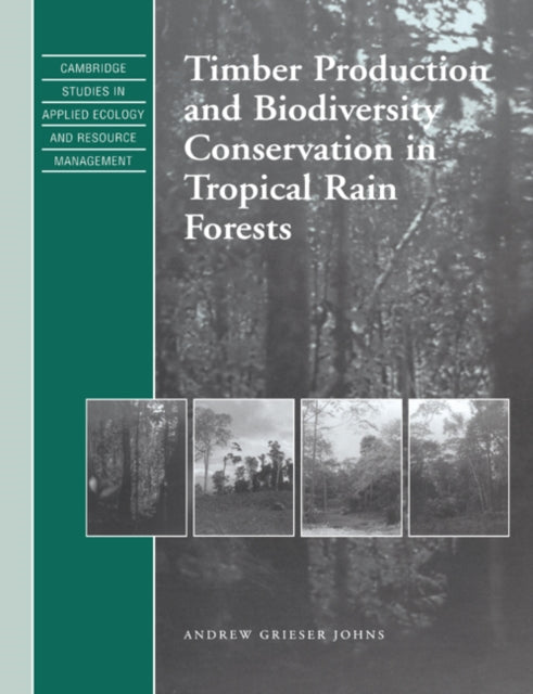 Book cover of: Timber Production and Biodiversity Conservation in Tropical Rain Forests. By: Andrew Grieser Johns