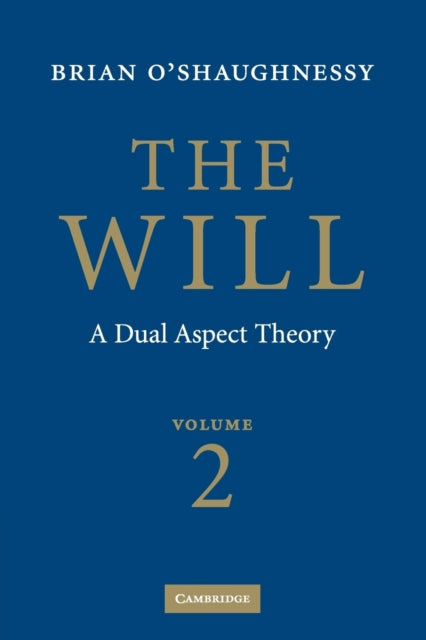 Book cover of: Will: Volume 2, A Dual Aspect Theory. By: Brian O'Shaughnessy