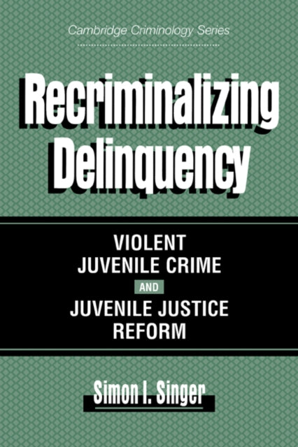 Book cover of: Recriminalizing Delinquency. By: Simon I. Singer
