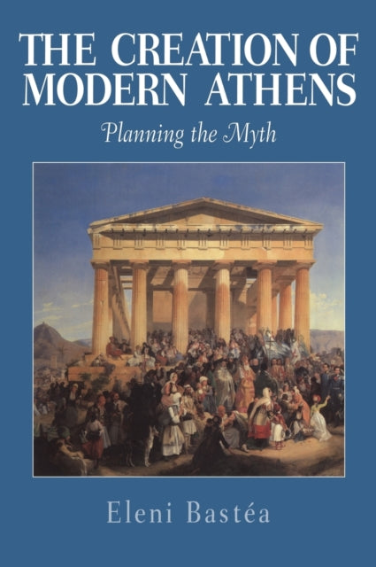 Book cover of: Creation of Modern Athens. By: Eleni Bastéa