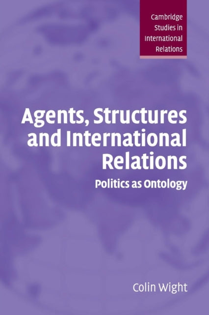 Book cover of: Agents, Structures and International Relations. By: Colin Wight
