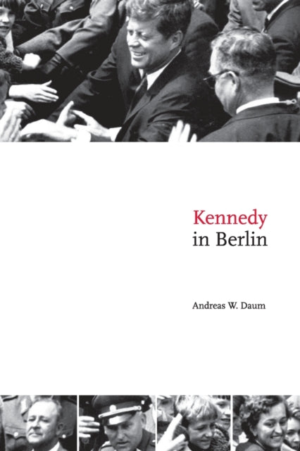 Book cover of: Kennedy in Berlin. By: Andreas W. Daum