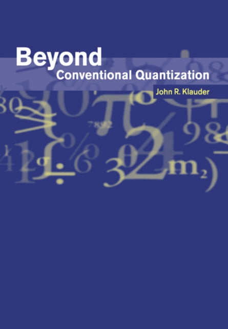 Book cover of: Beyond Conventional Quantization. By: John R. Klauder