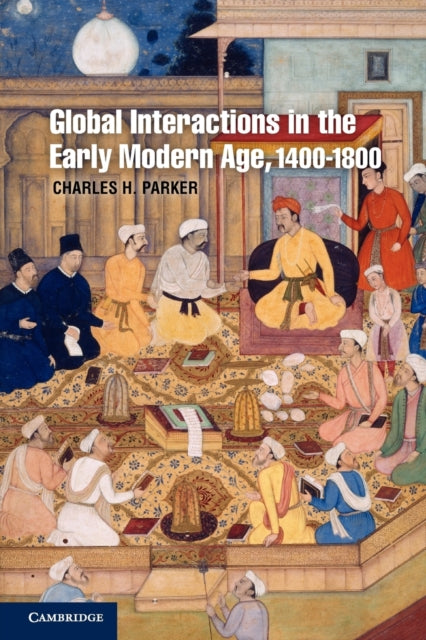 Book cover of: Global Interactions in the Early Modern Age, 1400–1800. By: Charles H. Parker