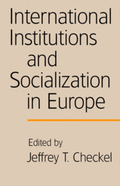 Book cover of: International Institutions and Socialization in Europe. By: Jeffrey T. Checkel