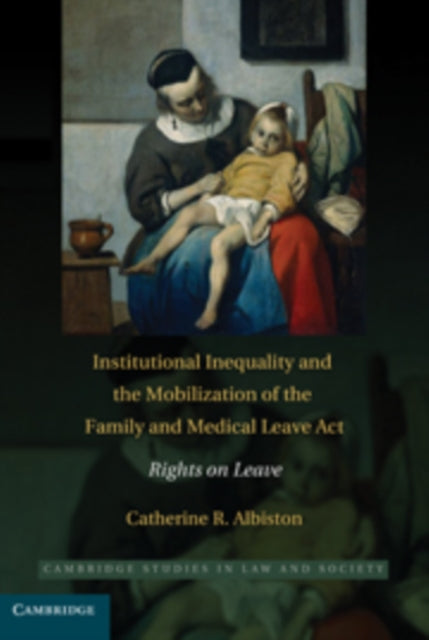 Book cover of: Institutional Inequality and the Mobilization of the Family and Medical Leave Act. By: Catherine Ruth Albiston