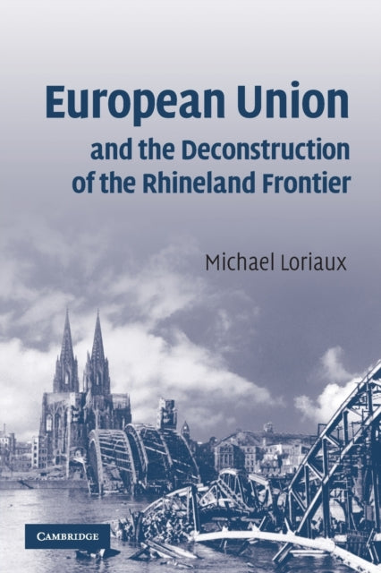 Book cover of: European Union and the Deconstruction of the Rhineland Frontier. By: Michael Maurice Loriaux