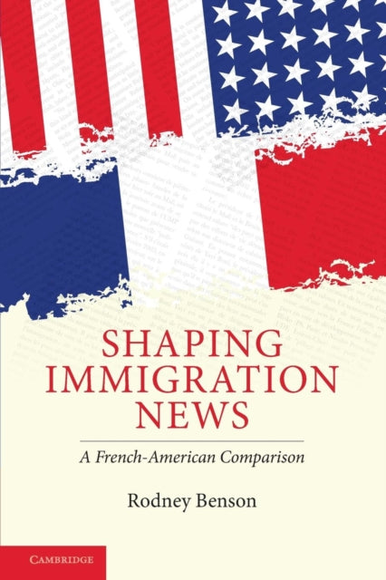 Book cover of: Shaping Immigration News. By: Rodney Benson