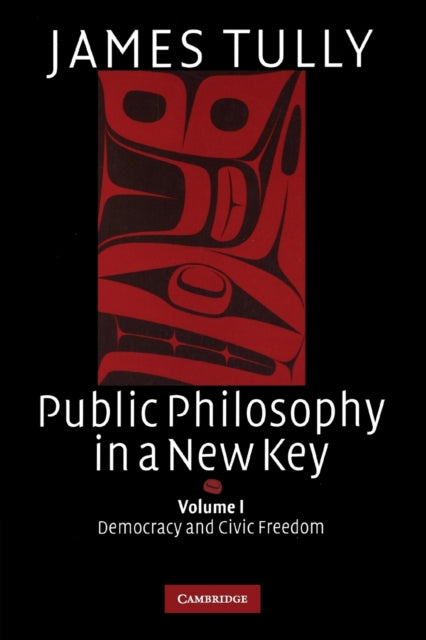 Book cover of: Public Philosophy in a New Key: Volume 1, Democracy and Civic Freedom. By: James Tully