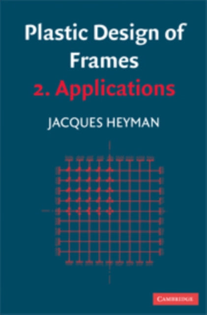 Book cover of: Plastic Design of Frames: Volume 2, Applications. By: Jacques Heyman