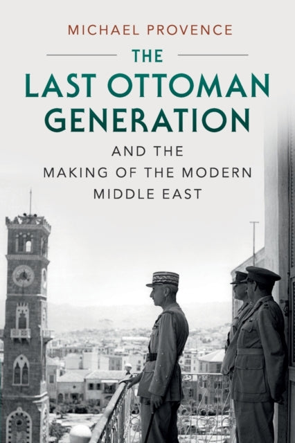 Book cover of: Last Ottoman Generation and the Making of the Modern Middle East. By: Michael Provence