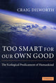 Book cover of: Too Smart for our Own Good. By: Craig Dilworth